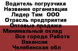 Водитель погрузчика › Название организации ­ Лидер Тим, ООО › Отрасль предприятия ­ Оптовые продажи › Минимальный оклад ­ 23 401 - Все города Работа » Вакансии   . Челябинская обл.,Южноуральск г.